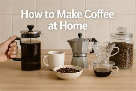 How To Make Good Coffee At Home The Secrets To Making Coffee Like A