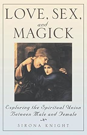 Love Sex And Magick Exploring The Spiritual Union Between Male And Female Knight Sirona 9780806520438 Amazon Com Books